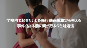 学校内で起きたいじめや暴行が動画で拡散される問題と、事件化を防ぐための対処法を解説するコラム記事のアイキャッチ画像